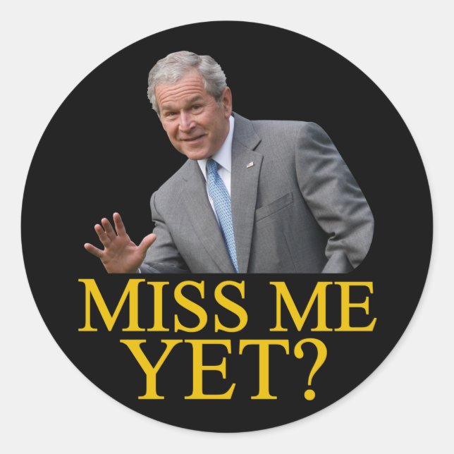 Miss Me Yet? Bush George Bush anti-obama humor Classic Round Sticker (Front)