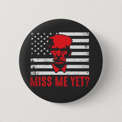 Miss Me Yet _ Donald Trump 2024 Supporters Button