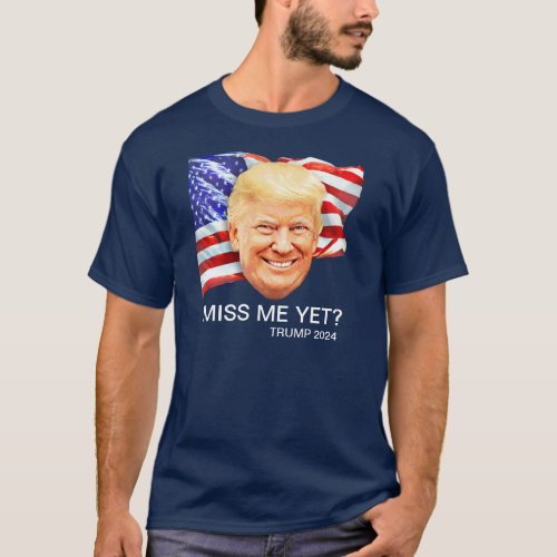 Miss Me Yet Donald Trump 2024 T_Shirt