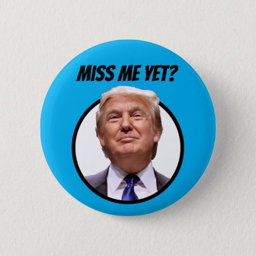 Miss Me Yet  Donald Trump Button