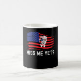 Miss Me Yet - Funny Donald Trump Coffee Mug