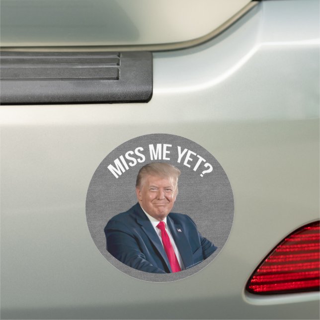 Miss Me Yet Funny Donald Trump Car Magnet (In Situ)