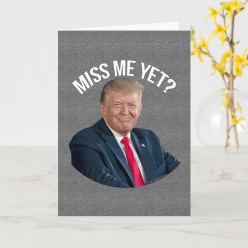 Miss Me Yet Funny Donald Trump Card