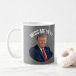 Miss Me Yet Funny Donald Trump Coffee Mug
