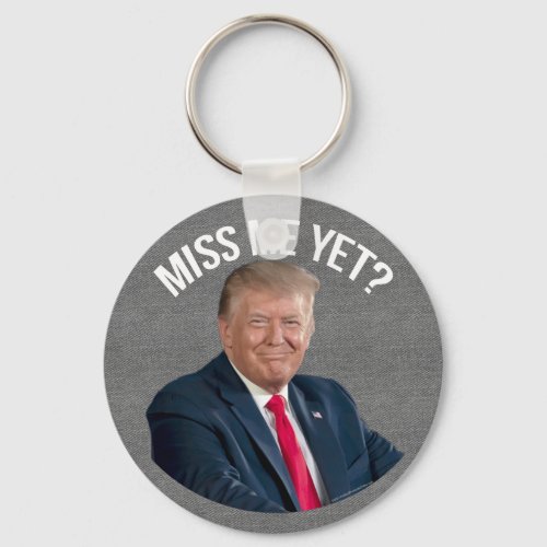 Miss Me Yet Funny Donald Trump Keychain