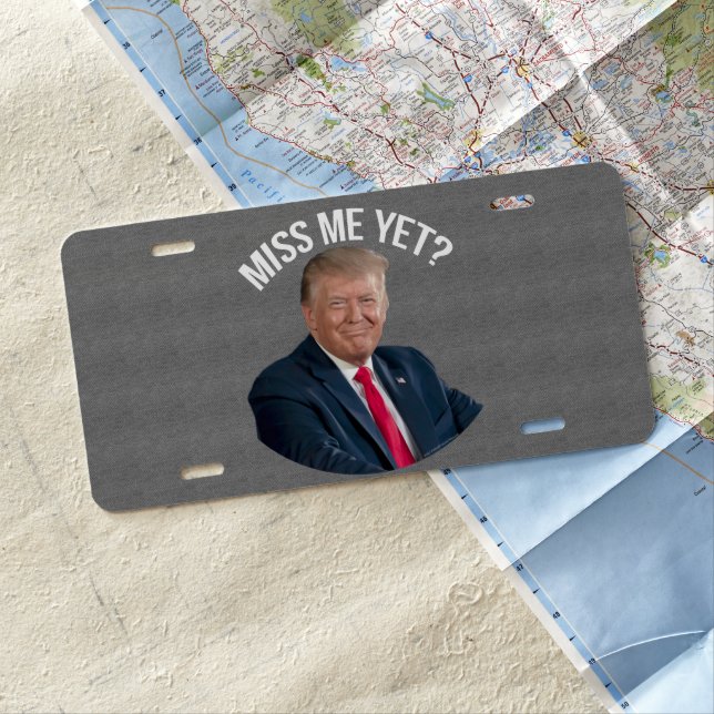 Miss Me Yet Funny Donald Trump License Plate (In Situ)