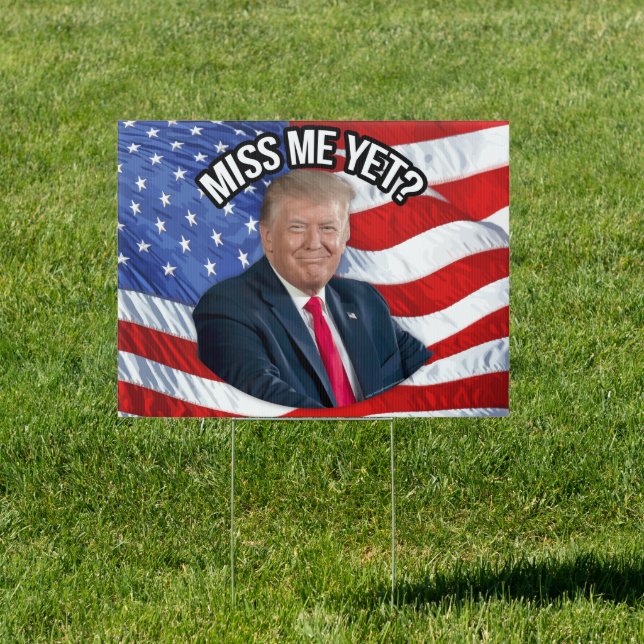 Miss Me Yet Funny Donald Trump Patriotic Political Sign (Insitu)