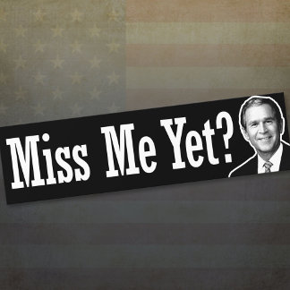 Miss Me Yet? George W. Bush Bumper Sticker