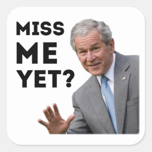 Miss Me Yet? George W. Bush Square Sticker