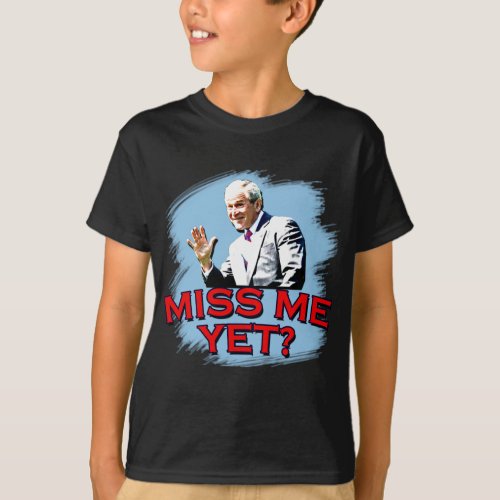 Miss Me Yet George W Bush Tshirt