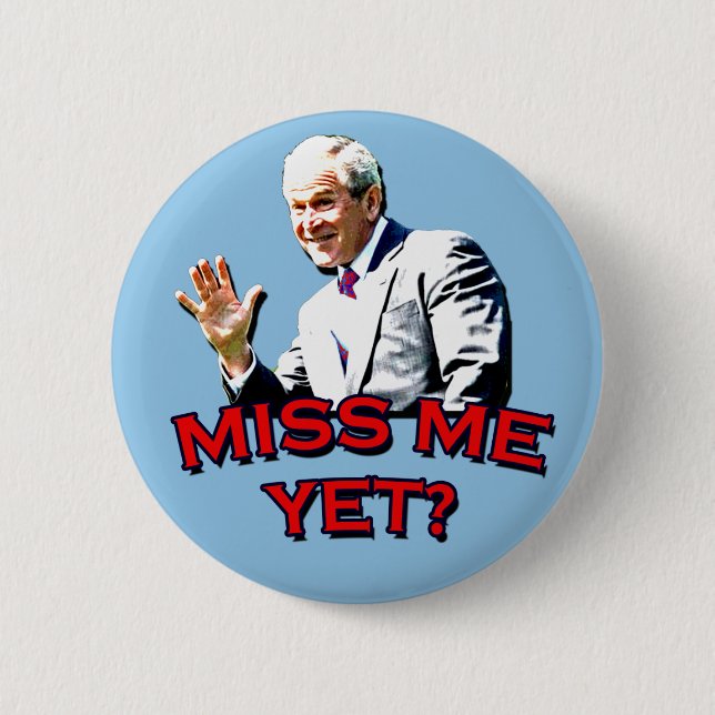 Miss Me Yet? George W Bush Tshirt Button (Front)