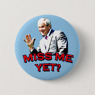 Miss Me Yet? George W Bush Tshirt Button