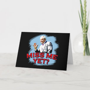 Miss Me Yet? George W Bush Tshirt Card