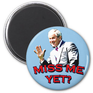 Miss Me Yet? George W Bush Tshirt Magnet
