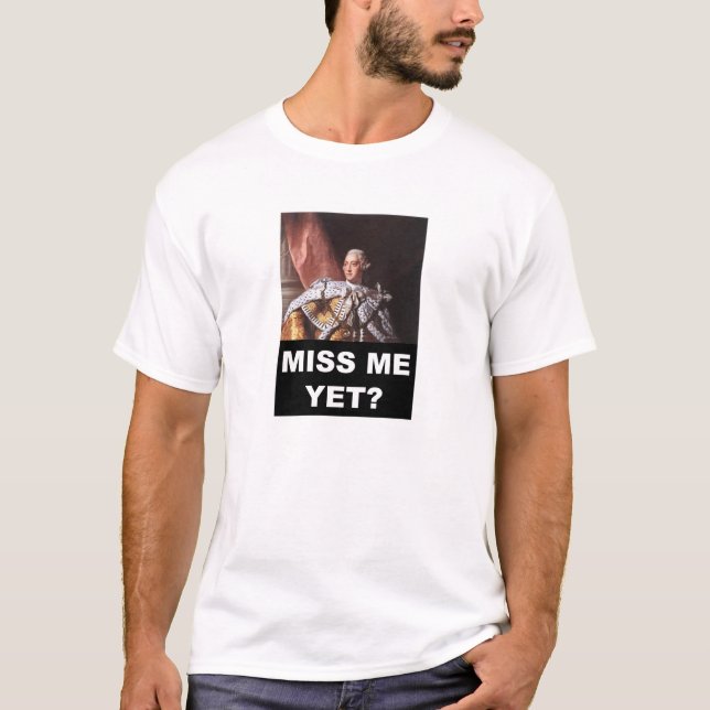 "Miss Me Yet?" King George T-Shirt (Front)