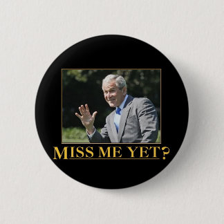 Miss me yet? pinback button