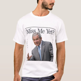 Miss Me Yet? shirt