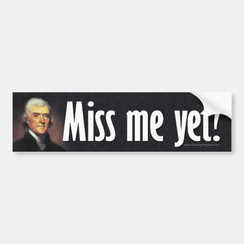 Miss me yet Thomas Jefferson Bumper Sticker