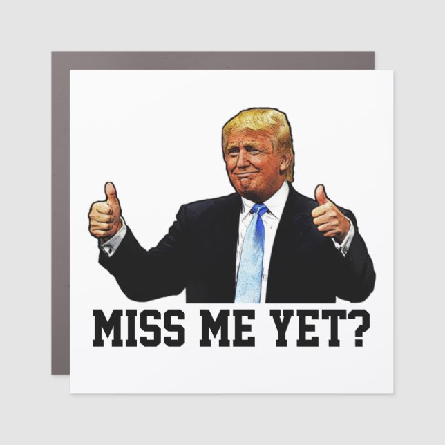 Miss Me Yet? TRUMP  Car Magnet (Front)