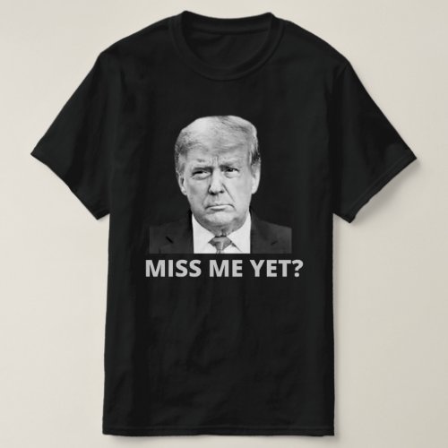 Miss Me Yet Trump T_Shirt