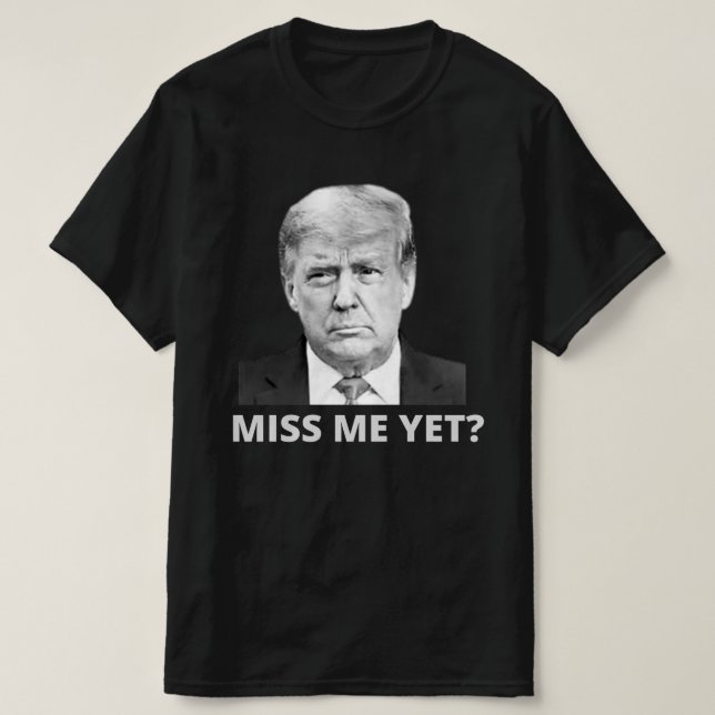 Miss Me Yet Trump T-Shirt (Design Front)