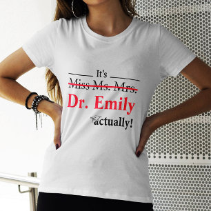 Miss Ms. Mrs. Dr. Actually Graduation Funny PhD  T-Shirt