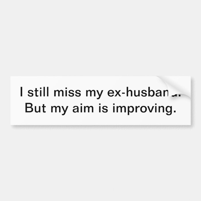 MIss my ex husband   bumper sticker