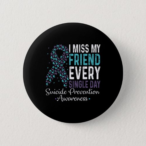 Miss My Friend Every Single Day Suicide Prevention Button