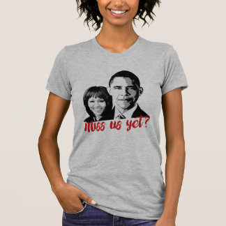 Miss Us Yet? Miss the Obamas Yet? T-Shirt