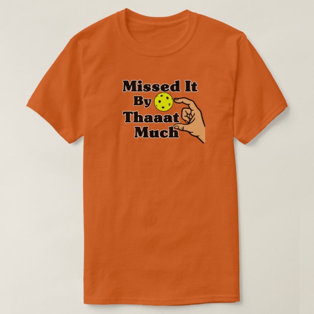 Missed It By That Much Orange Pickleball Funny T-Shirt (Design Front)