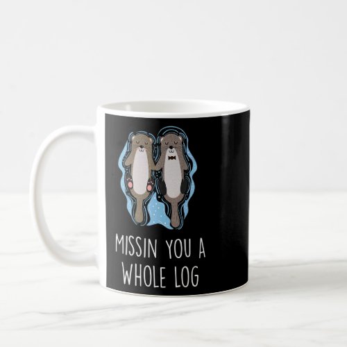 Missin You A Whole Log  Otter  Humor Sea Otter  2  Coffee Mug