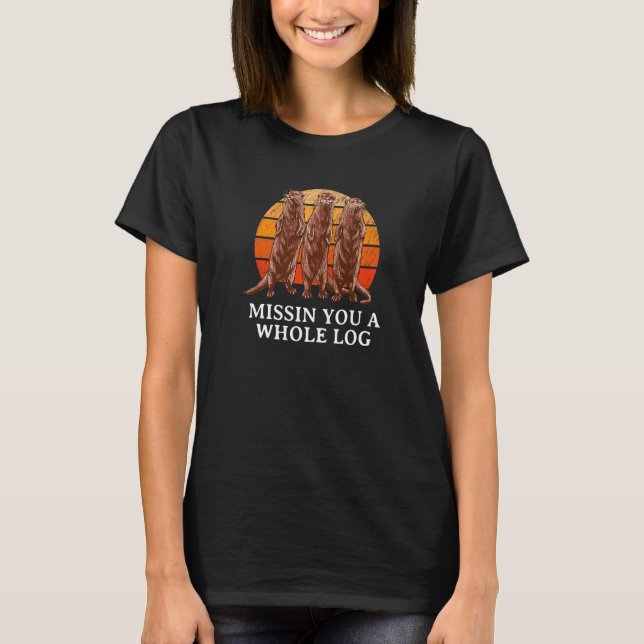 Missin You A Whole Log  Otter  Humor Sea Otter T-Shirt (Front)