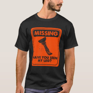 Missing Have You Seen My Leg Amputated Prosthetic T-Shirt