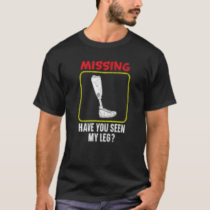 Missing Have You Seen My Legs Amputated Amputee 1 T-Shirt