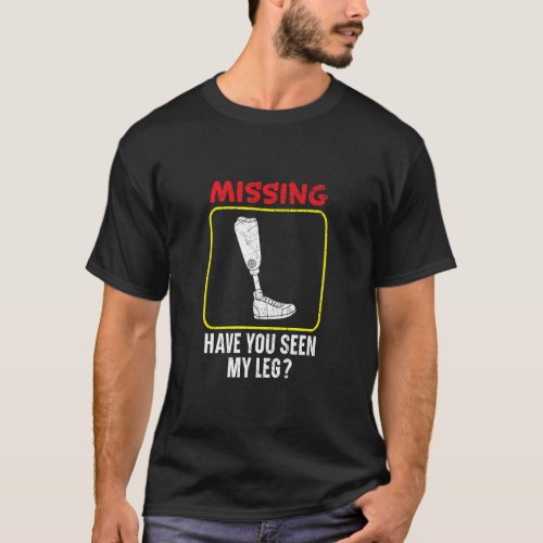Missing Have You Seen My Legs Amputated Amputee  1 T_Shirt