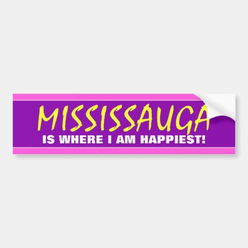 MISSISSAUGA IS WHERE I AM HAPPIEST Canada Bumper Sticker