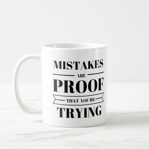 Mistake are proof that you are trying coffee mug