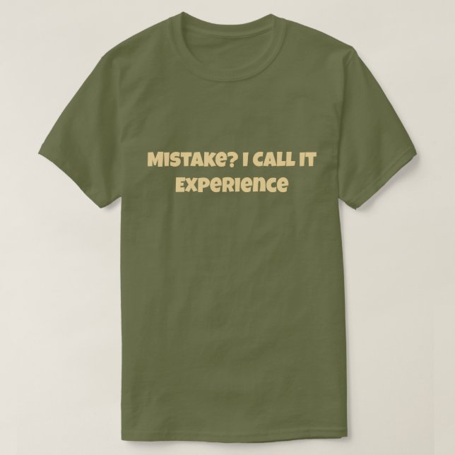 Mistake? I Call It Experience Funny Motivational T-Shirt (Design Front)