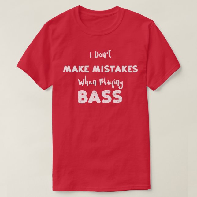 Mistake I Dont Make Mistakes When Playing BassGuit T-Shirt (Design Front)