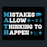 mistakes allow thinking to happen Math Mathematics Poster<br><div class="desc">funny math quote design mistakes allow thinking to happen Back to school Math Teacher Students apparel. Funny & inspirational design for mathematics lover and math enthusiast, great gift idea for math science teacher or student mom, dad, aunt, uncle, sister, daughter, brother, friend, coworker, son, niece, nephew, ... If you are...</div>