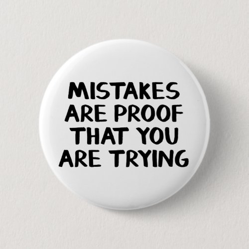 Mistakes are proof that you are trying button