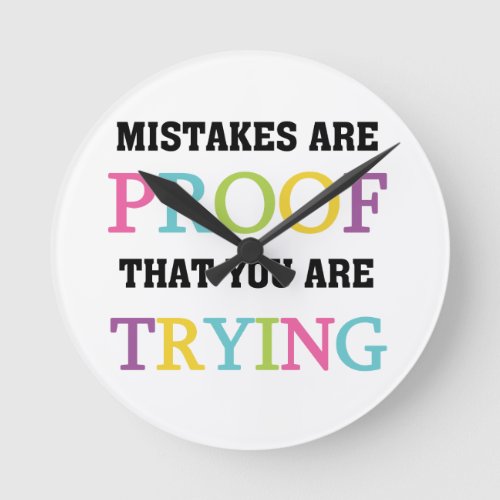 Mistakes Are Proof You Are Trying Round Clock