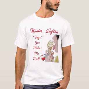 MISTER SOFTEE "SAYS" YOU MAKE ME MELT T-Shirt