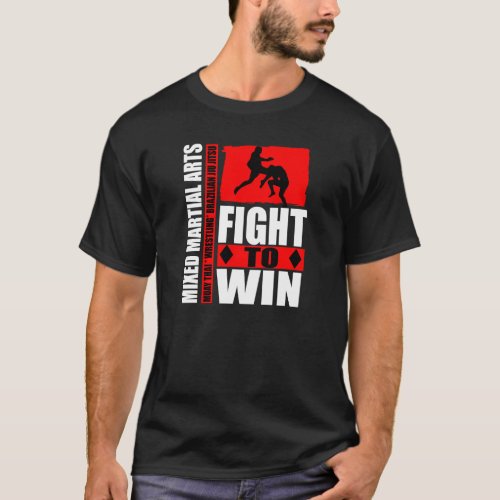 Mixed Martial Arts _ Fight To Win Flying Knee T T_Shirt