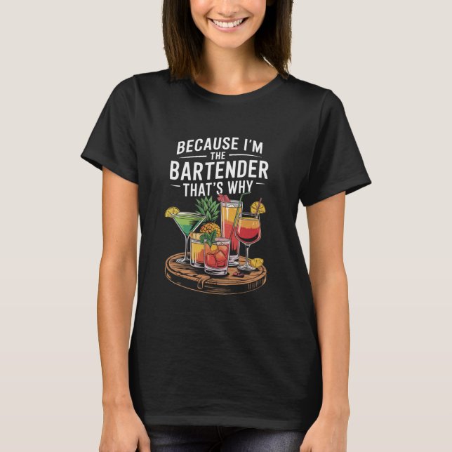 Mixologist Bartending, Because I'm The Bartender T T-Shirt (Front)