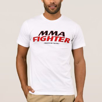 Mma Fighter Authentic 1 T-shirt by mmafightersc at Zazzle