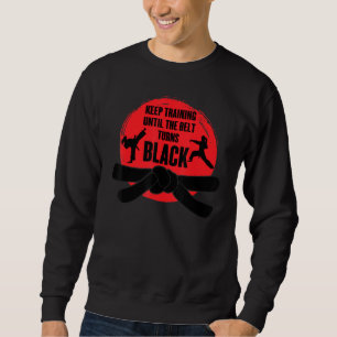 Mma Keep Training Until The Belt Turns Black Karat Sweatshirt