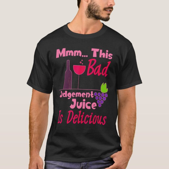 Mmm  This Bad Judgement Juice Is Delicious Wine T-Shirt (Front)