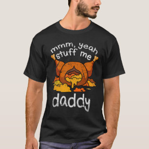 Mmm Yeah Stuff Me Daddy Funny Thanksgiving Turkey T-Shirt