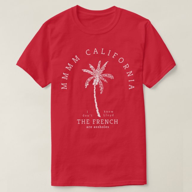 Mmmm California I dont know Lloyd the French are s T-Shirt (Design Front)